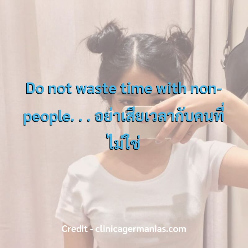 Do not waste time with non-people.
.
.
อย่าเสียเวลากับคนที่ไม่ใช่
