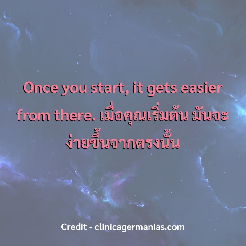 Once you start, it gets easier from there.
เมื่อคุณเริ่มต้น มันจะง่ายขึ้นจากตรงนั้น
